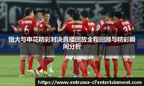 恒大与申花精彩对决直播回放全程回顾与精彩瞬间分析