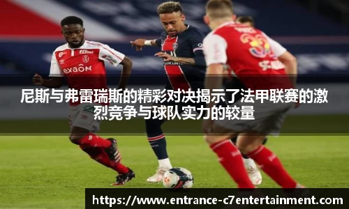 尼斯与弗雷瑞斯的精彩对决揭示了法甲联赛的激烈竞争与球队实力的较量