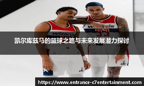 凯尔库兹马的篮球之路与未来发展潜力探讨