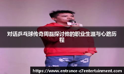 对话乒乓球传奇周磊探讨他的职业生涯与心路历程