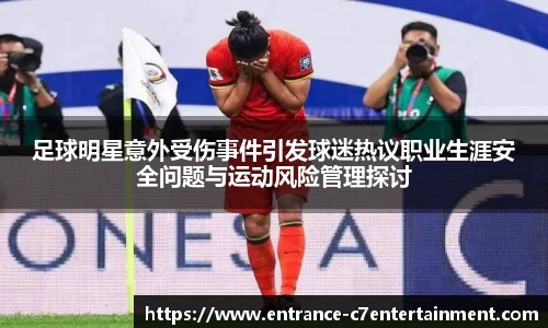 足球明星意外受伤事件引发球迷热议职业生涯安全问题与运动风险管理探讨